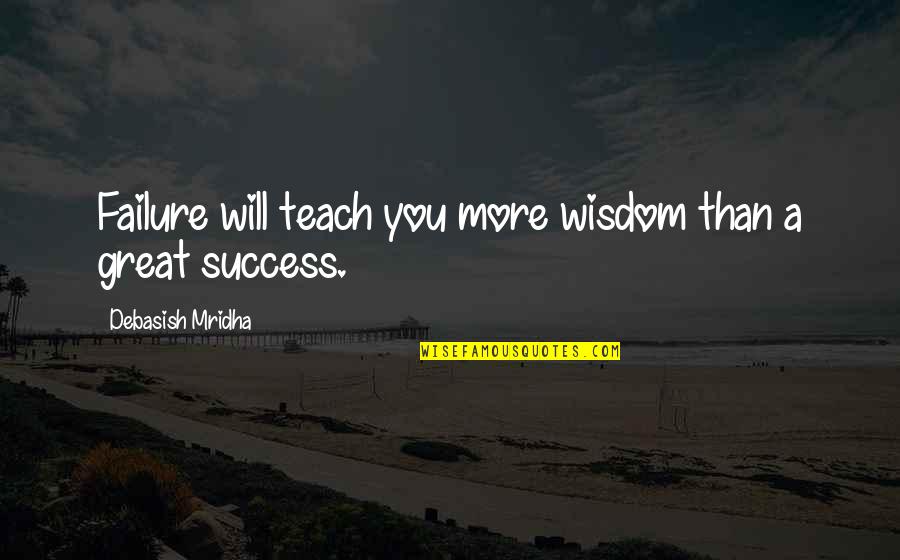 Mbugua Wambui Quotes By Debasish Mridha: Failure will teach you more wisdom than a Mbugua Wambui Quotes By Debasish Mridha: Failure will teach you more wisdom than a
