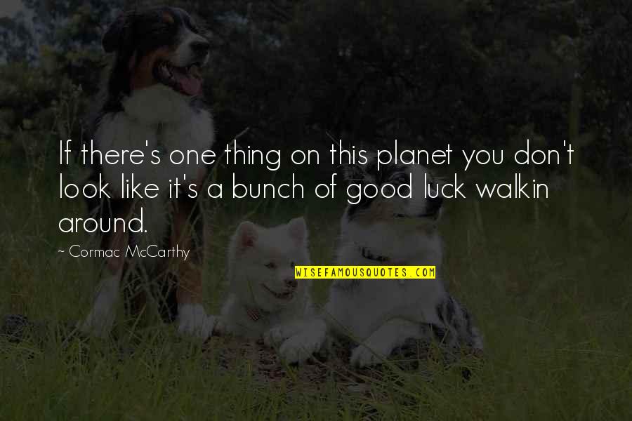 Mbulaeni Mulaudzis Age Quotes By Cormac McCarthy: If there's one thing on this planet you Mbulaeni Mulaudzis Age Quotes By Cormac McCarthy: If there's one thing on this planet you