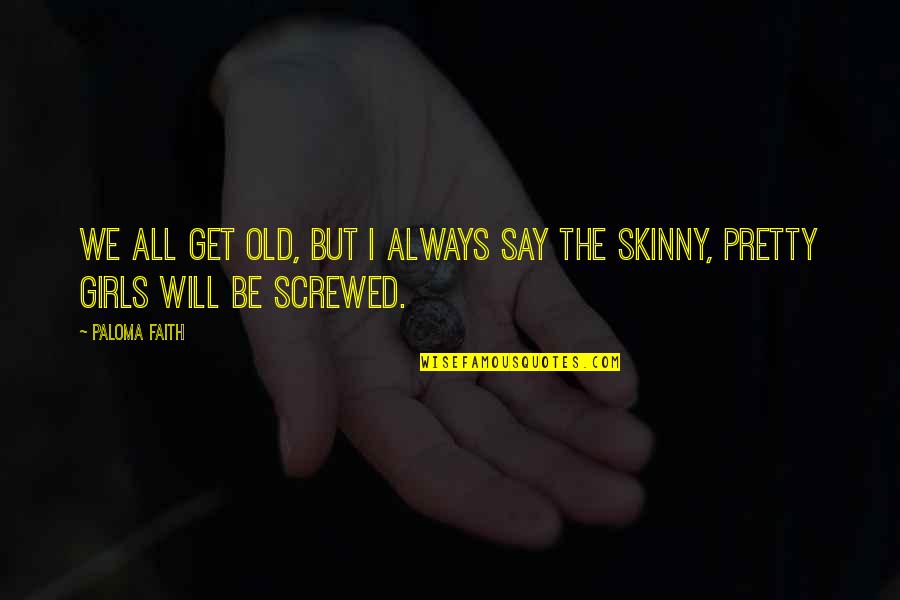 Mbulaeni Mulaudzis Age Quotes By Paloma Faith: We all get old, but I always say