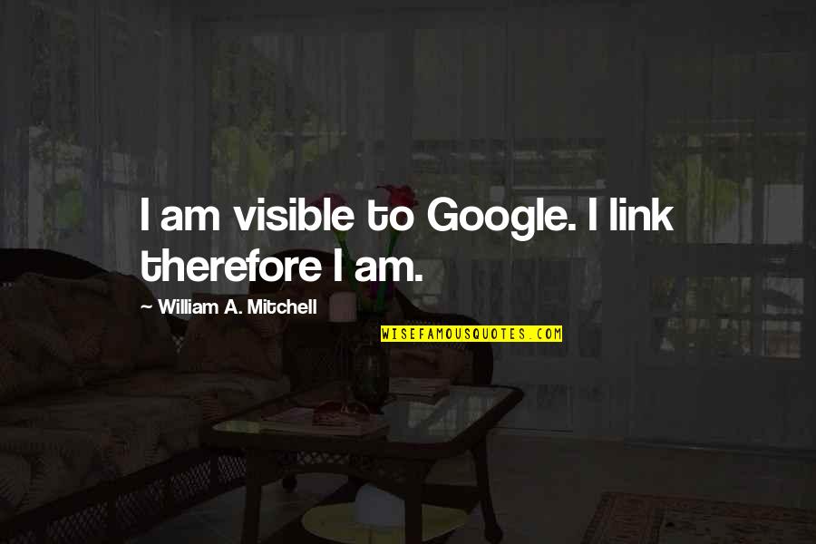 Mbulelo Mzamane Quotes By William A. Mitchell: I am visible to Google. I link therefore Mbulelo Mzamane Quotes By William A. Mitchell: I am visible to Google. I link therefore