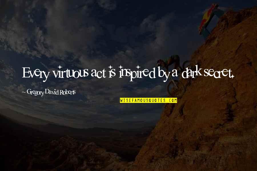 Mbuli Mzwakhe Quotes By Gregory David Roberts: Every virtuous act is inspired by a dark Mbuli Mzwakhe Quotes By Gregory David Roberts: Every virtuous act is inspired by a dark