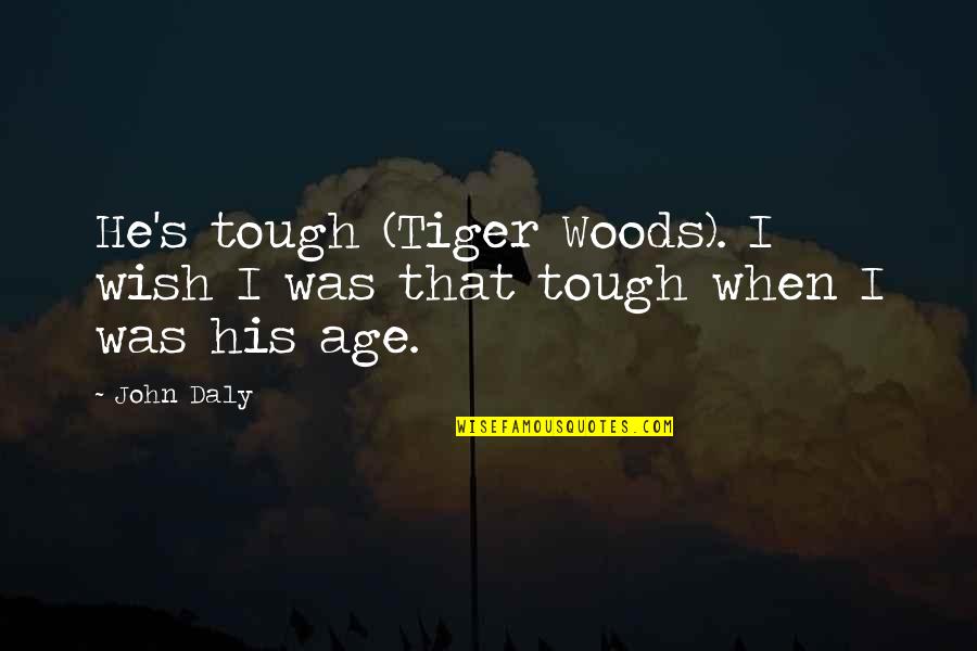 Mbuli Mzwakhe Quotes By John Daly: He's tough (Tiger Woods). I wish I was