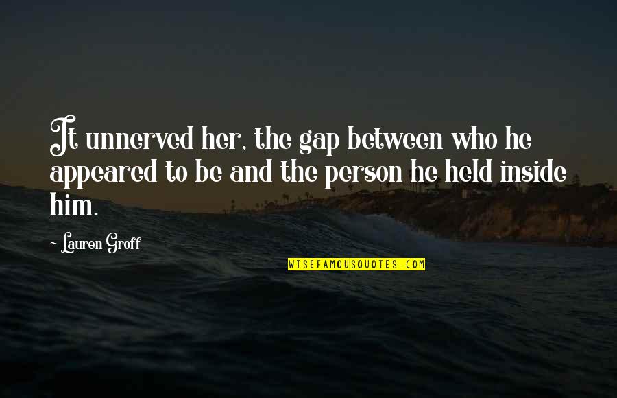 Mburu Gitu Quotes By Lauren Groff: It unnerved her, the gap between who he
