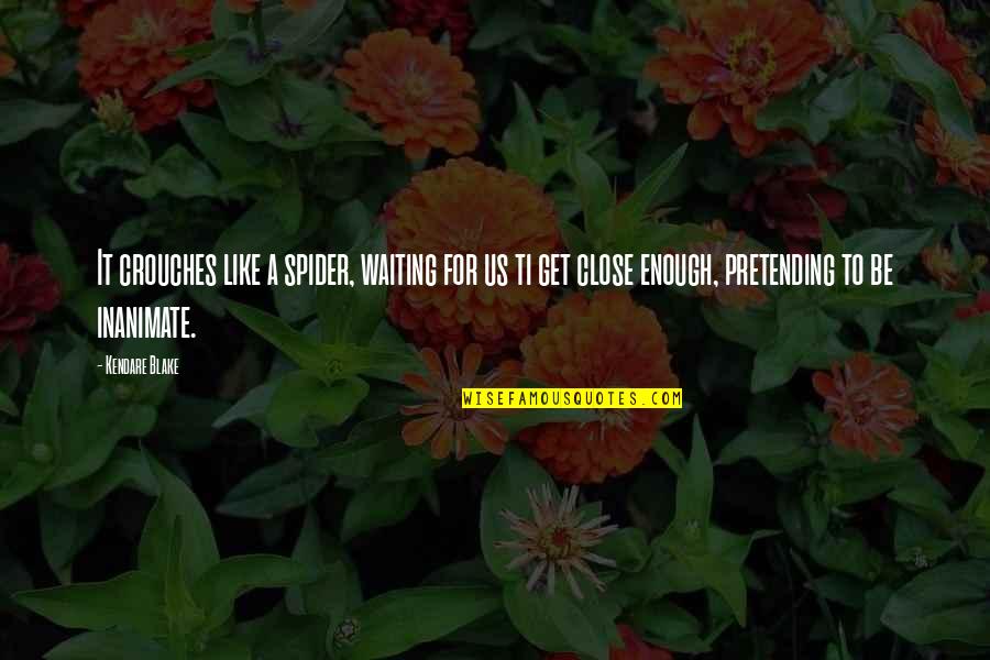 Mburu Kiereini Quotes By Kendare Blake: It crouches like a spider, waiting for us Mburu Kiereini Quotes By Kendare Blake: It crouches like a spider, waiting for us