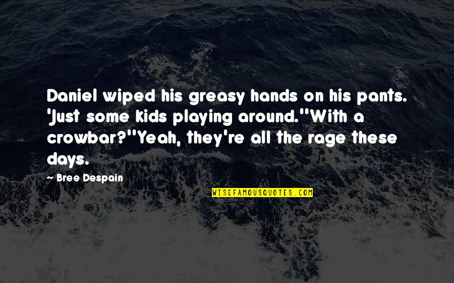 Mburu Of Citam Quotes By Bree Despain: Daniel wiped his greasy hands on his pants. Mburu Of Citam Quotes By Bree Despain: Daniel wiped his greasy hands on his pants.