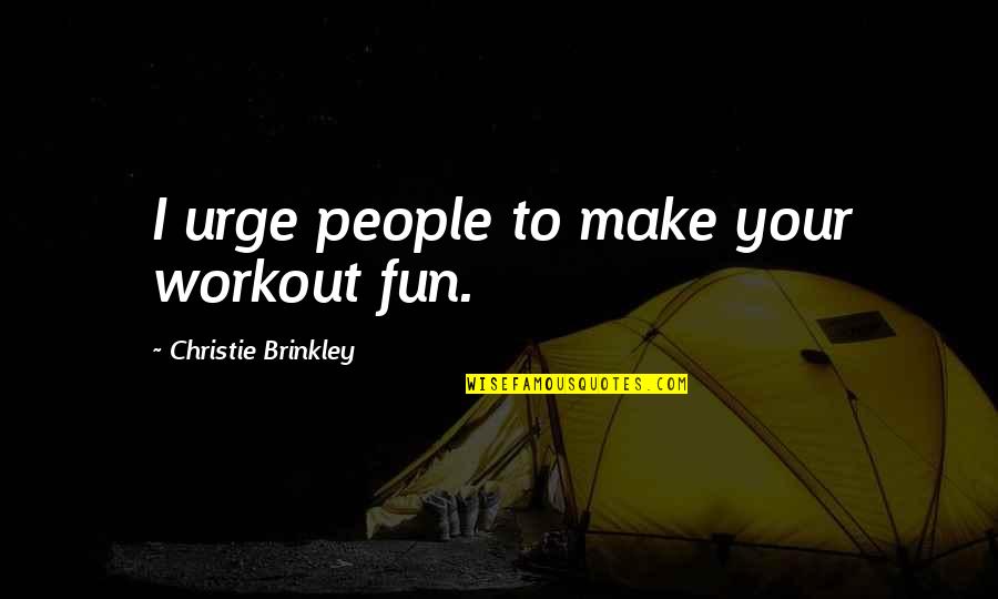 Mburu Of Citam Quotes By Christie Brinkley: I urge people to make your workout fun. Mburu Of Citam Quotes By Christie Brinkley: I urge people to make your workout fun.