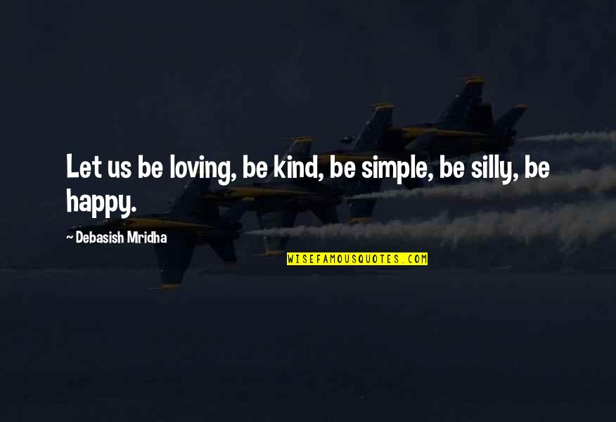 Mbusa Quotes By Debasish Mridha: Let us be loving, be kind, be simple,