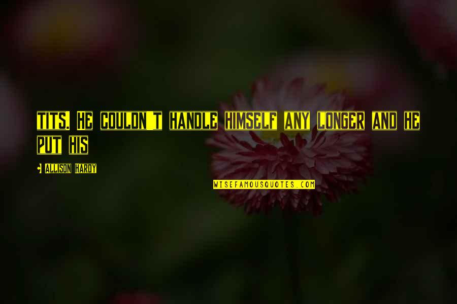 Mbuvi K24 Quotes By Allison Hardy: tits. He couldn't handle himself any longer and