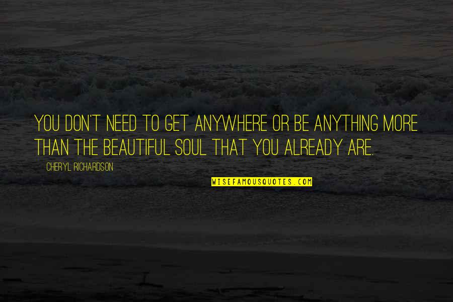 Mbuya Nehanda Quotes By Cheryl Richardson: You don't need to get anywhere or be Mbuya Nehanda Quotes By Cheryl Richardson: You don't need to get anywhere or be