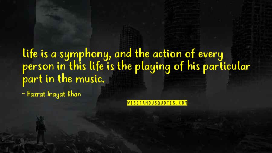 Mbuya Nehanda Quotes By Hazrat Inayat Khan: Life is a symphony, and the action of Mbuya Nehanda Quotes By Hazrat Inayat Khan: Life is a symphony, and the action of