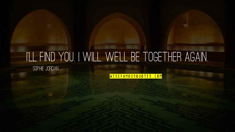 Mbyllen Quotes By Sophie Jordan: I'll find you. I will. We'll be together Mbyllen Quotes By Sophie Jordan: I'll find you. I will. We'll be together