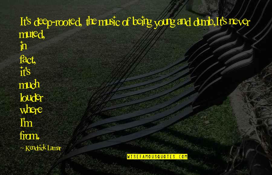 Mc Browning Quotes By Kendrick Lamar: It's deep-rooted, the music of being young and
