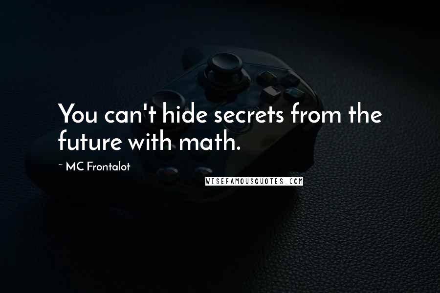 MC Frontalot quotes: You can't hide secrets from the future with math.