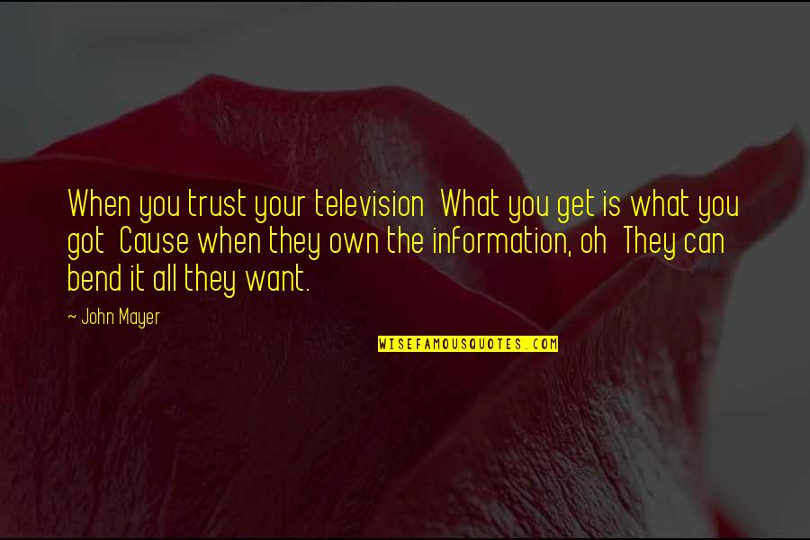 Mc Gq Quotes By John Mayer: When you trust your television What you get Mc Gq Quotes By John Mayer: When you trust your television What you get