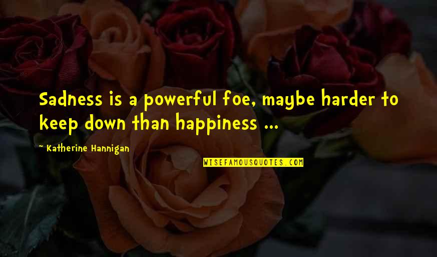 Mc Gq Quotes By Katherine Hannigan: Sadness is a powerful foe, maybe harder to Mc Gq Quotes By Katherine Hannigan: Sadness is a powerful foe, maybe harder to