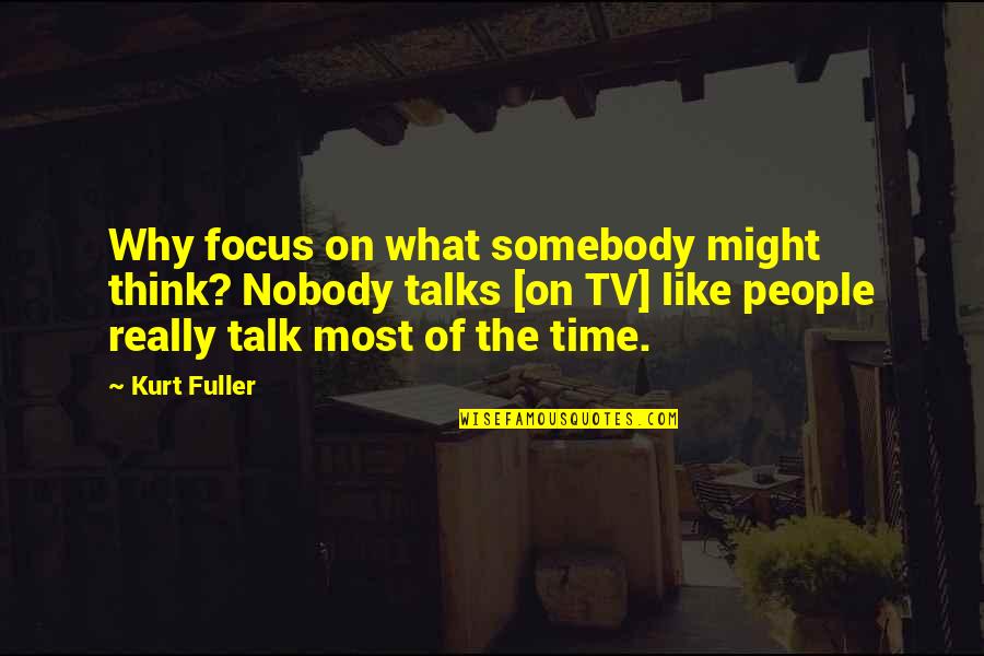 Mc Gq Quotes By Kurt Fuller: Why focus on what somebody might think? Nobody Mc Gq Quotes By Kurt Fuller: Why focus on what somebody might think? Nobody