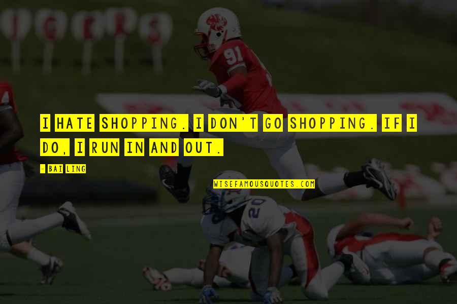 Mc Grindah Quotes By Bai Ling: I hate shopping. I don't go shopping. If