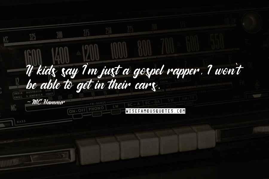 MC Hammer quotes: If kids say I'm just a gospel rapper, I won't be able to get in their cars.