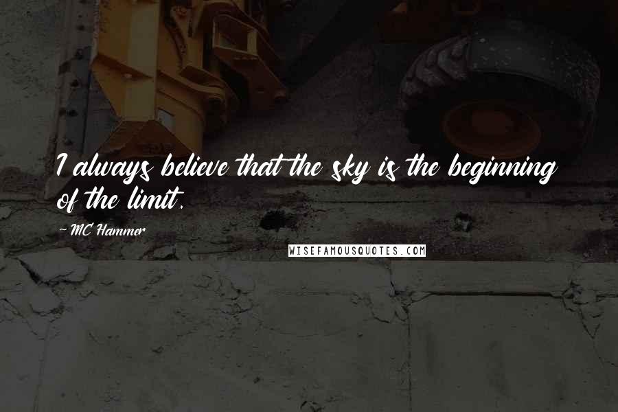 MC Hammer quotes: I always believe that the sky is the beginning of the limit.
