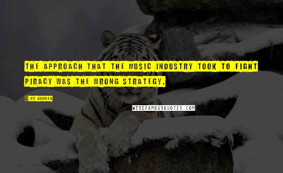 MC Hammer quotes: The approach that the music industry took to fight piracy was the wrong strategy.