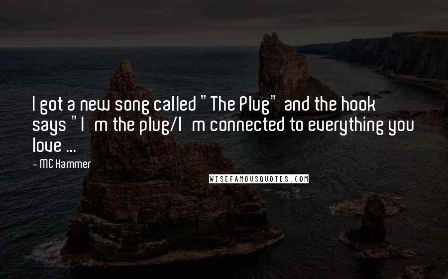 MC Hammer quotes: I got a new song called "The Plug" and the hook says "I'm the plug/I'm connected to everything you love ...