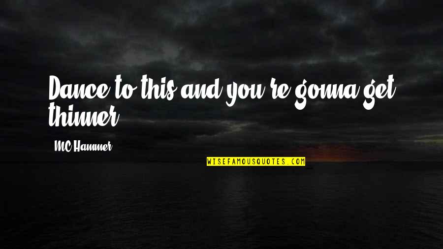 Mc Hammer Quotes By MC Hammer: Dance to this and you're gonna get thinner.