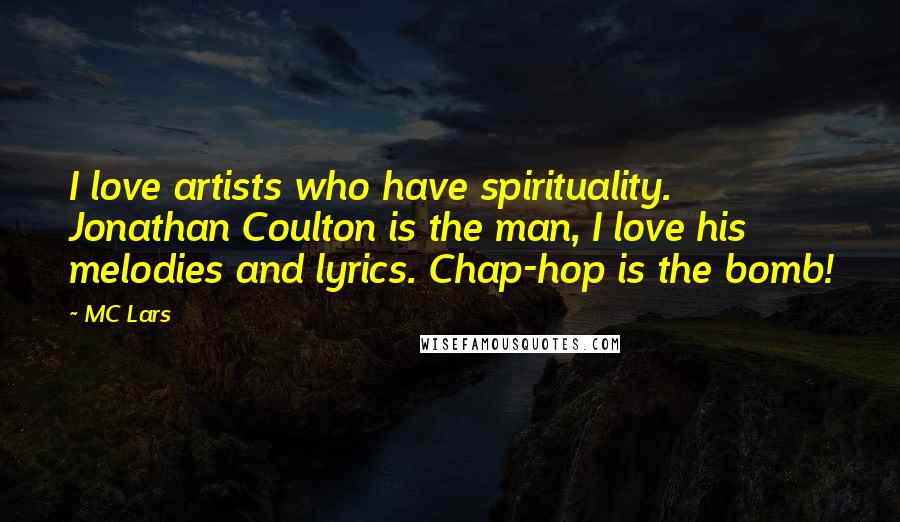 MC Lars quotes: I love artists who have spirituality. Jonathan Coulton is the man, I love his melodies and lyrics. Chap-hop is the bomb!