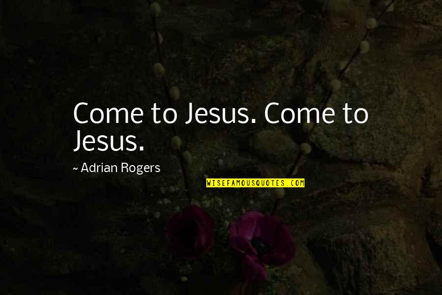 Mc Nails Quotes By Adrian Rogers: Come to Jesus. Come to Jesus. Mc Nails Quotes By Adrian Rogers: Come to Jesus. Come to Jesus.