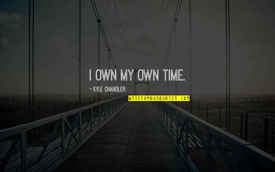 Mc Names That Are Not Taken Quotes By Kyle Chandler: I own my own time. Mc Names That Are Not Taken Quotes By Kyle Chandler: I own my own time.