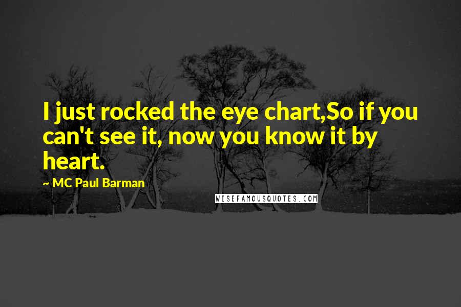 MC Paul Barman quotes: I just rocked the eye chart,So if you can't see it, now you know it by heart.