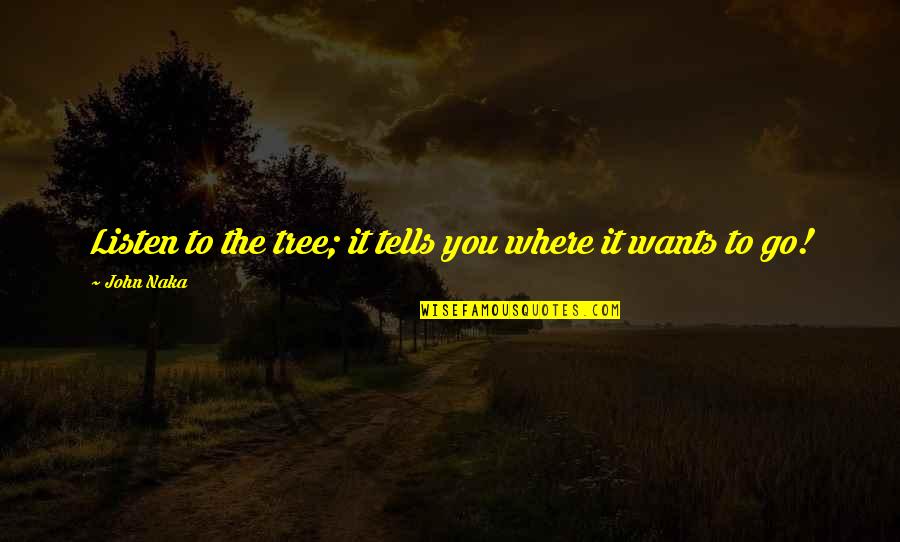 Mc Pee Pants Quotes By John Naka: Listen to the tree; it tells you where