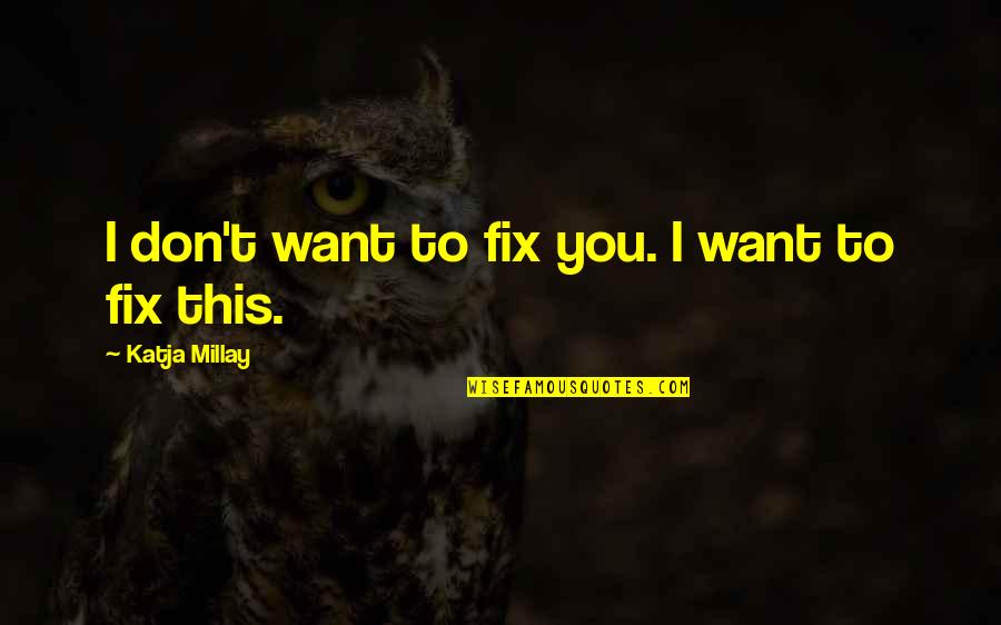 Mc Solaar Caroline Quotes By Katja Millay: I don't want to fix you. I want Mc Solaar Caroline Quotes By Katja Millay: I don't want to fix you. I want