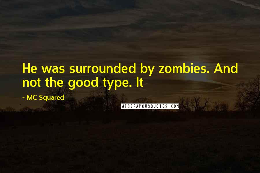 MC Squared quotes: He was surrounded by zombies. And not the good type. It