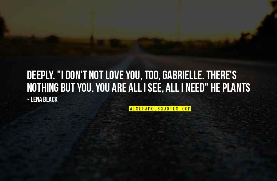 Mc Whitney Quotes By Lena Black: deeply. "I don't not love you, too, Gabrielle.