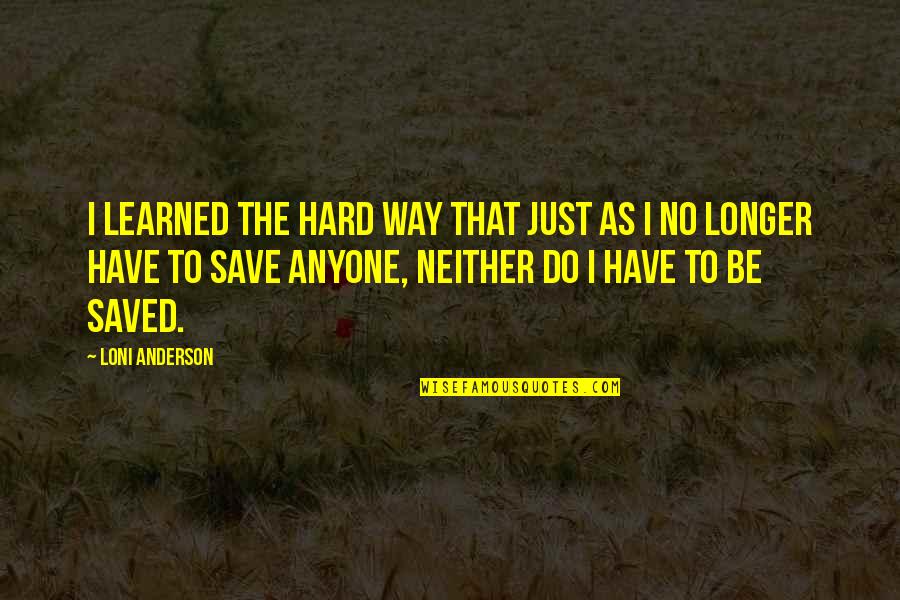 Mc Whitney Quotes By Loni Anderson: I learned the hard way that just as