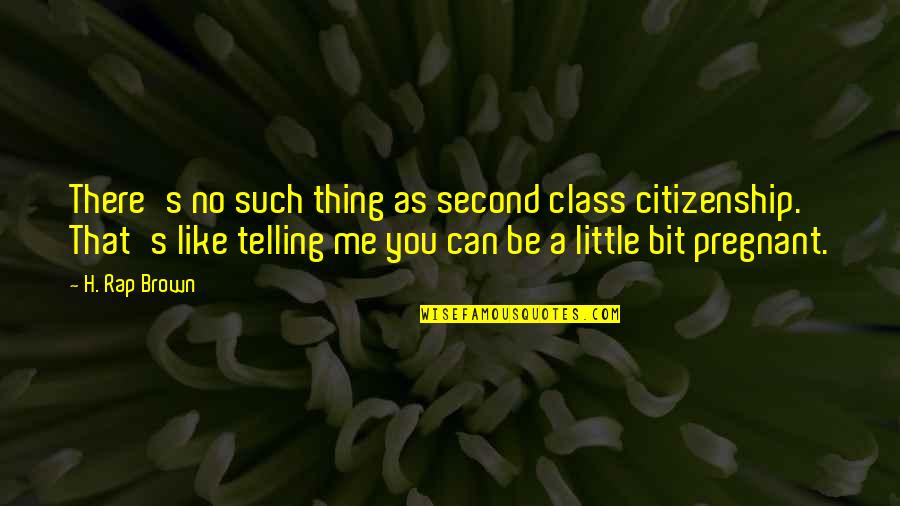 Mca Beastie Quotes By H. Rap Brown: There's no such thing as second class citizenship.