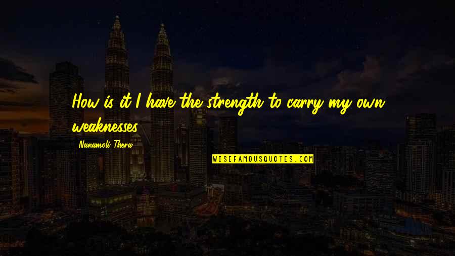 Mcabee Tractor Quotes By Nanamoli Thera: How is it I have the strength to Mcabee Tractor Quotes By Nanamoli Thera: How is it I have the strength to