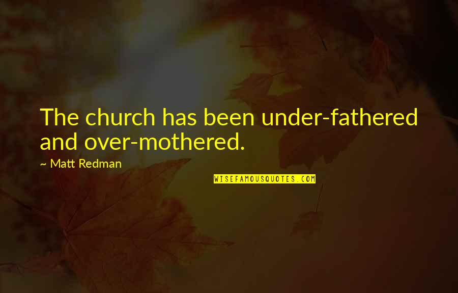 Mcaden Patio Quotes By Matt Redman: The church has been under-fathered and over-mothered.