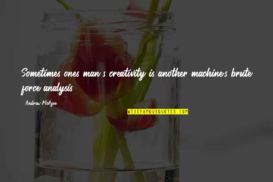 Mcafee Quotes By Andrew McAfee: Sometimes ones man's creativity is another machine's brute