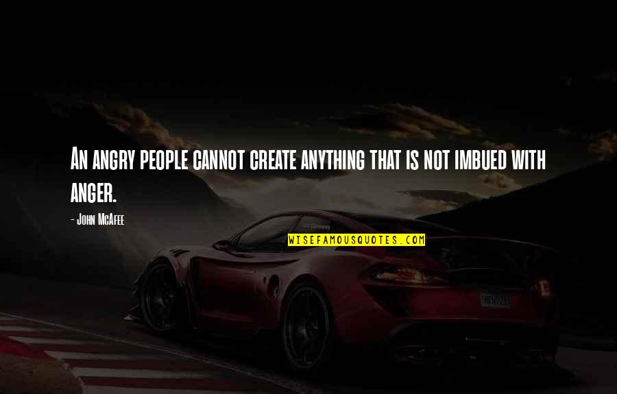 Mcafee Quotes By John McAfee: An angry people cannot create anything that is