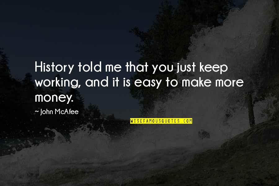 Mcafee Quotes By John McAfee: History told me that you just keep working,