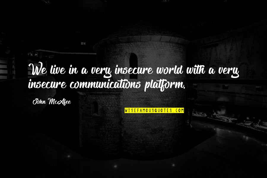 Mcafee Quotes By John McAfee: We live in a very insecure world with