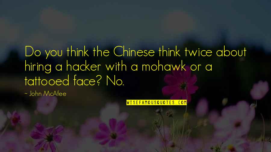 Mcafee Quotes By John McAfee: Do you think the Chinese think twice about Mcafee Quotes By John McAfee: Do you think the Chinese think twice about