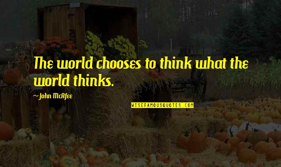 Mcafee Quotes By John McAfee: The world chooses to think what the world Mcafee Quotes By John McAfee: The world chooses to think what the world