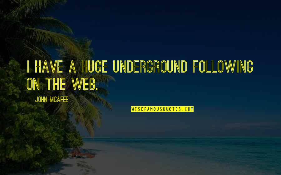 Mcafee Quotes By John McAfee: I have a huge underground following on the Mcafee Quotes By John McAfee: I have a huge underground following on the