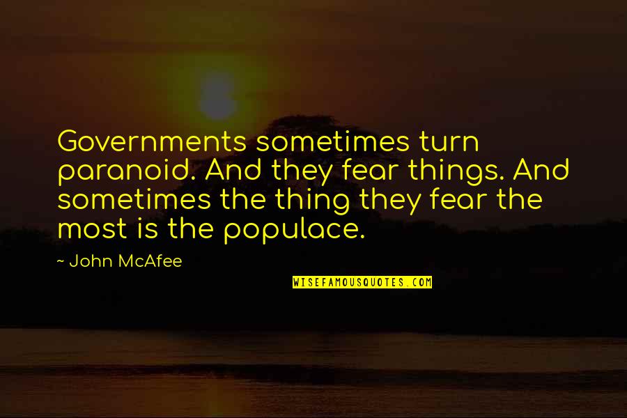 Mcafee Quotes By John McAfee: Governments sometimes turn paranoid. And they fear things. Mcafee Quotes By John McAfee: Governments sometimes turn paranoid. And they fear things.