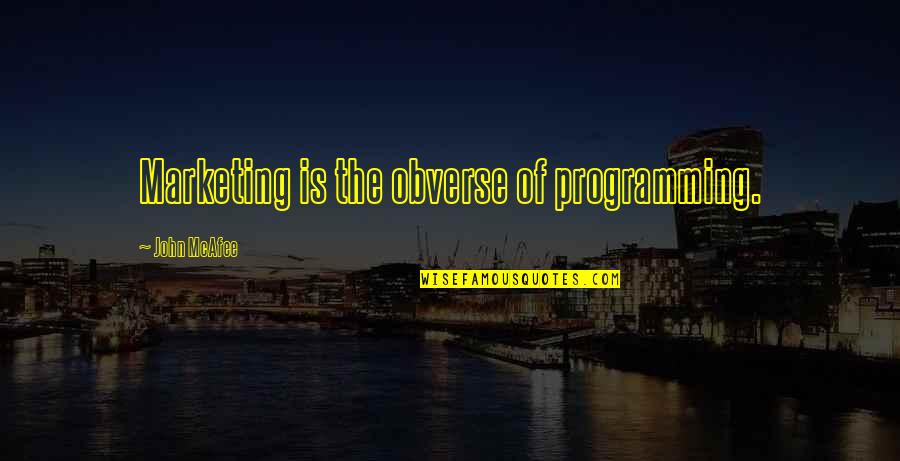 Mcafee Quotes By John McAfee: Marketing is the obverse of programming. Mcafee Quotes By John McAfee: Marketing is the obverse of programming.