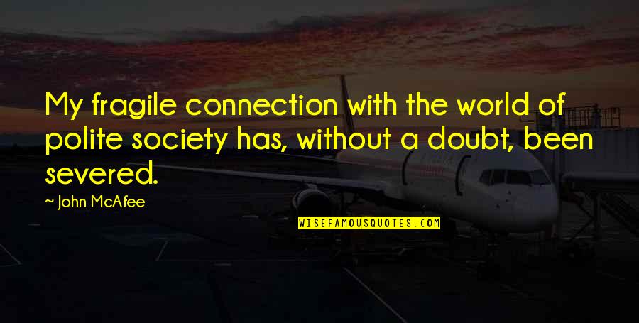 Mcafee Quotes By John McAfee: My fragile connection with the world of polite Mcafee Quotes By John McAfee: My fragile connection with the world of polite