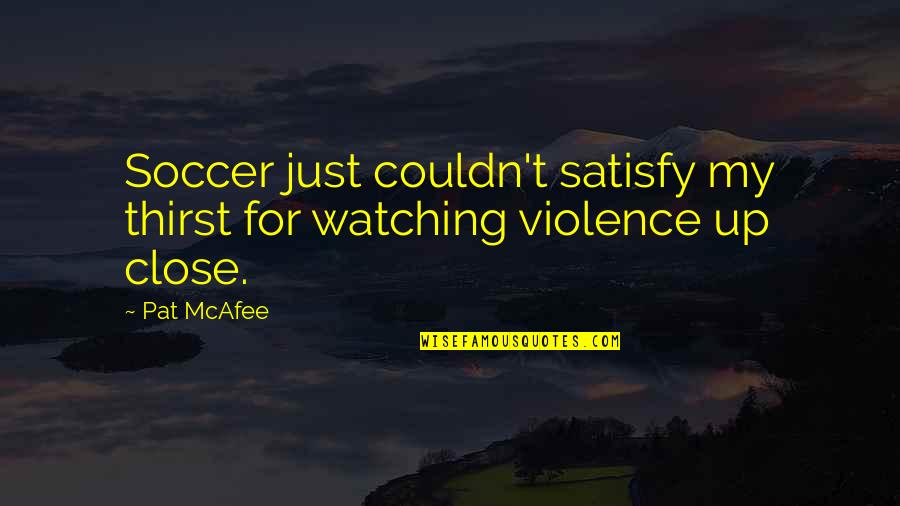 Mcafee Quotes By Pat McAfee: Soccer just couldn't satisfy my thirst for watching