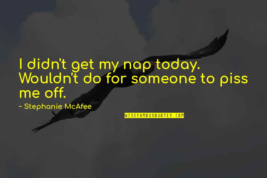 Mcafee Quotes By Stephanie McAfee: I didn't get my nap today. Wouldn't do Mcafee Quotes By Stephanie McAfee: I didn't get my nap today. Wouldn't do